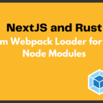 NextJS and Rust Creating a Custom Webpack Loader for Native Node Modules