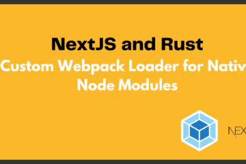 NextJS and Rust Creating a Custom Webpack Loader for Native Node Modules